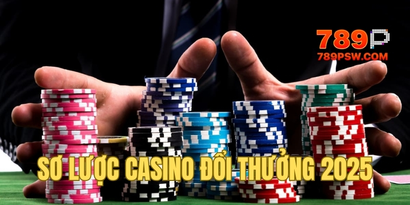 Sơ lược về casino đổi thưởng 2025 tại 789P