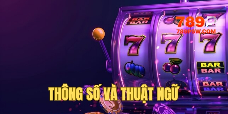 Thông số và thuật ngữ cần biết trong slot game nổ hũ
